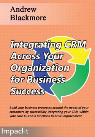 Knjiga Integrating CRM across your Organization for Business success Andrew Blackmore