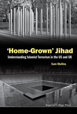 Carte 'Home-grown' Jihad: Understanding Islamist Terrorism In The Us And Uk Samuel John Mullins