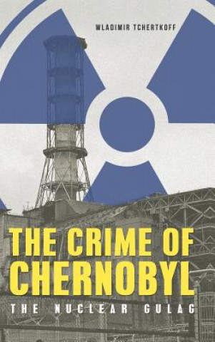 Carte Crime of Chernobyl - The nuclear gulag Wladimir Tchertkoff