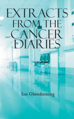Könyv Extracts From The Cancer Diaries Ian Glendinning