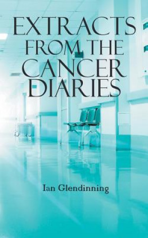 Книга Extracts From The Cancer Diaries Ian Glendinning