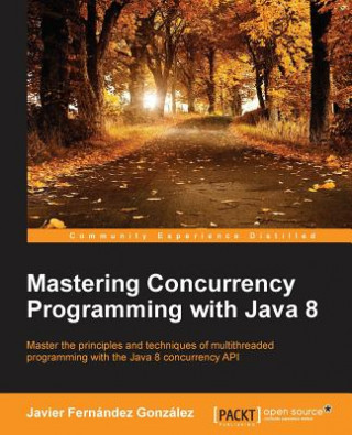 Kniha Mastering Concurrency Programming with Java 8 Javier Fernandez Gonzalez