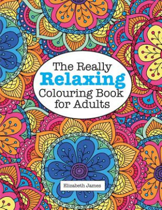 Könyv Really Relaxing Colouring Book for Adults Elizabeth (University of Sussex) James