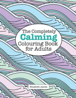 Książka Completely Calming Colouring Book for Adults Elizabeth (University of Sussex) James