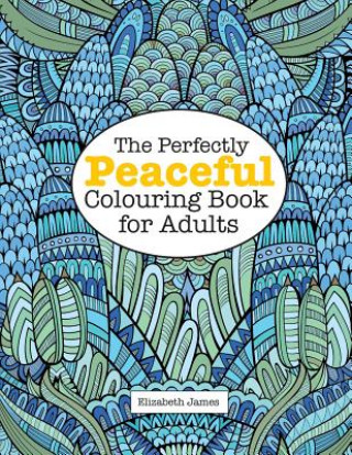Carte Perfectly Peaceful Colouring Book for Adults Elizabeth (University of Sussex) James