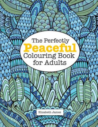 Knjiga Perfectly Peaceful Colouring Book for Adults Elizabeth (University of Sussex) James