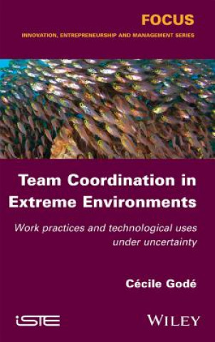 Carte Team Coordination in Extreme Environments - Work Practices and Technological Uses under Uncertainty Cecile Gode