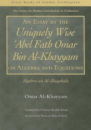 Knjiga Essay by the Uniquely Wise 'Abel Fath Omar Bin Al-Khayyam on Algebra and Equations Omar Al-Khayyam