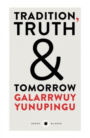 Könyv Tradition, Truth & Tomorrow: Short Black 12 Galarrwuy Yunupingu
