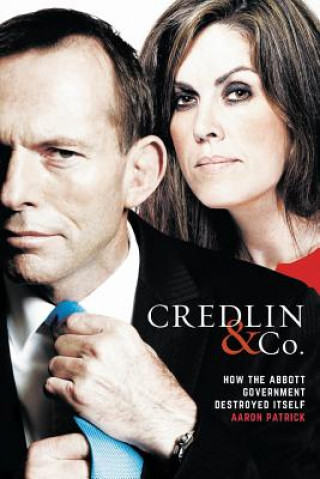 Kniha Credlin & Co: How The Abbott Government Destroyed Itself Aaron Patrick