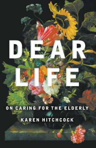 Książka Dear Life: On Caring for the Elderly: Quarterly Essay 57 Karen Hitchcock