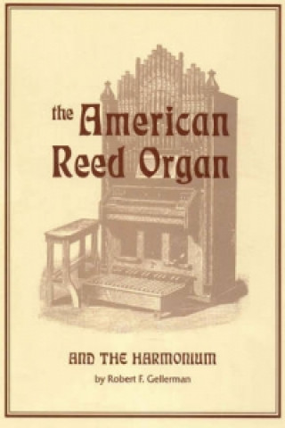 Knjiga American Reed Organ and the Harmonium Robert F. Gellerman
