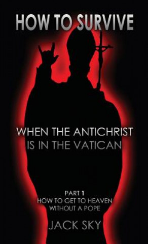 Книга How To Survive When The Antichrist Is In the Vatican Jack (Screen Actors Guild) Sky