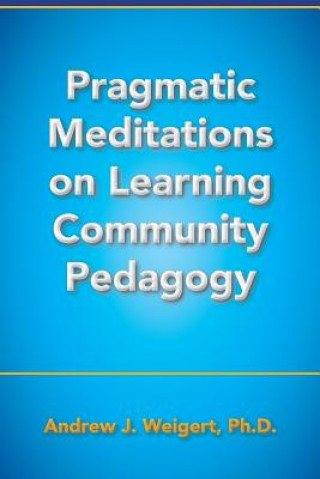 Buch Pragmatic Meditations on Learning Community Pedagogy Andrew J Weigert