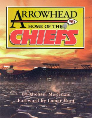 Kniha Arrowhead Home of the Chiefs Michael D. McKenzie