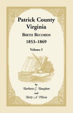 Book Patrick County, Virginia Birth Records, 1853-1869, Volume I Barbara C Baughan