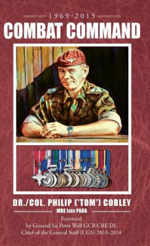Carte COMBAT COMMAND - Countering the Physiological and Psychological Effects of Combat on Infantry Soldiers Dr Philip (Tom) Cobley Mbe Late Para