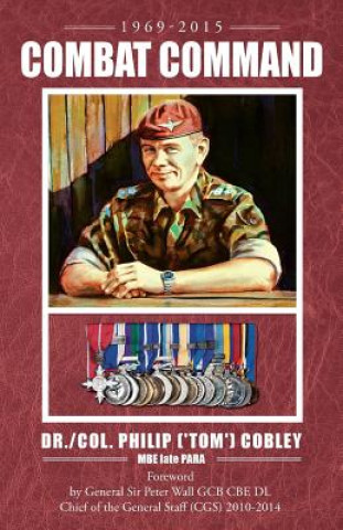 Kniha COMBAT COMMAND - Countering the Physiological and Psychological Effects of Combat on Infantry Soldiers Dr Philip (Tom) Cobley Mbe Late Para