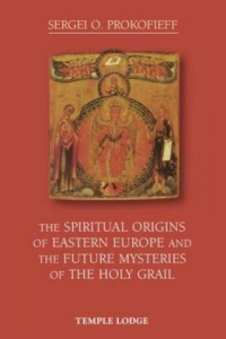 Knjiga Spiritual Origins of Eastern Europe and the Future Mysteries of the Holy Grail Sergei O. Prokofieff