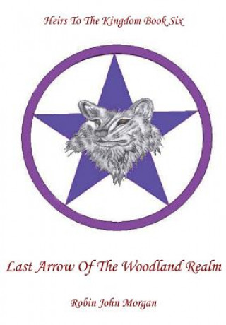 Carte Heirs to the Kingdom Book Six, Last Arrow of the Woodland Realm Robin John Morgan