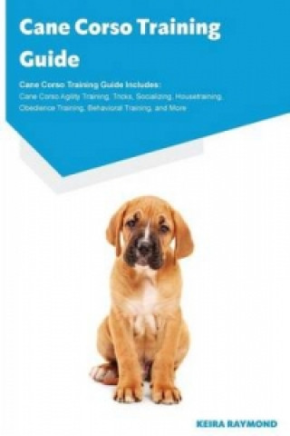 Carte Cane Corso Training Guide Cane Corso Training Guide Includes Keira Raymond