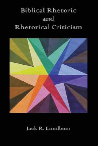Könyv Biblical Rhetoric and Rhetorical Criticism Jack R Lundbom