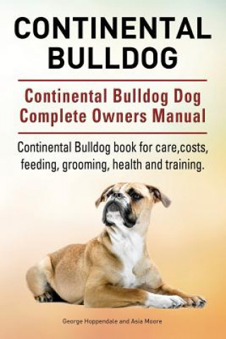 Könyv Continental Bulldog. Continental Bulldog Dog Complete Owners Manual. Continental Bulldog book for care, costs, feeding, grooming, health and training. George Hoppendale