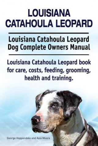 Βιβλίο Louisiana Catahoula Leopard. Louisiana Catahoula Leopard Dog Complete Owners Manual. Louisiana Catahoula Leopard book for care, costs, feeding, groomi George Hoppendale