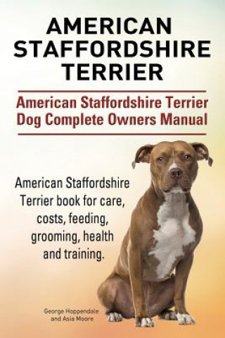 Book American Staffordshire Terrier. American Staffordshire Terrier Dog Complete Owners Manual. American Staffordshire Terrier book for care, costs, feedin George Hoppendale