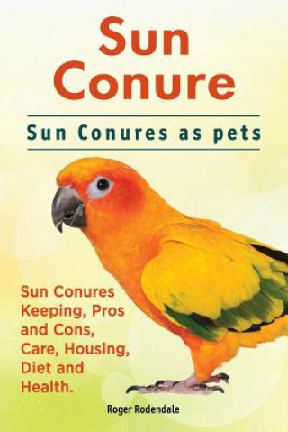 Kniha Sun Conure. Sun Conures as Pets Roger Rodendale