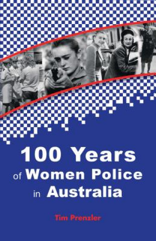Carte One Hundred Years of Women Police in Australia Tim Prenzler