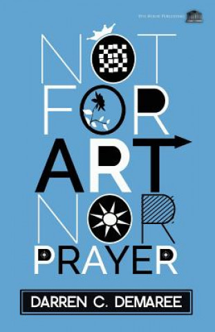 Carte Not for Art Nor Prayer Darren C Demaree