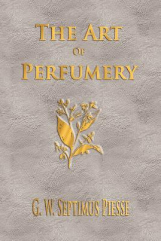 Knjiga Art Of Perfumery - Unabridged G. W. Septimus Piesse