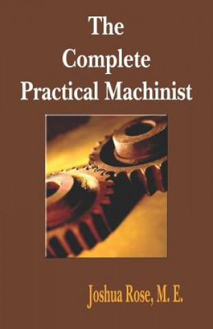 Könyv Complete Practical Machinist 1901 - 19th Edition Joshua Rose