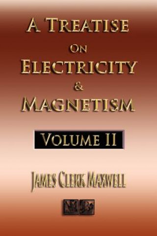 Könyv Treatise On Electricity And Magnetism - Volume Two - Illustrated James Clerk Maxwell