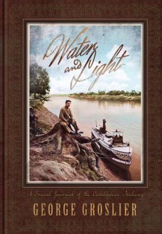 Kniha Water and Light - A Travel Journal of the Cambodian Mekong George Groslier