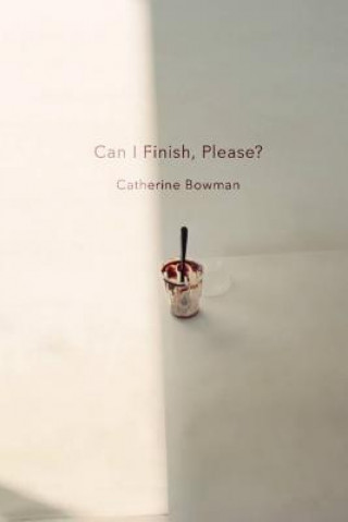 Knjiga Can I Finish, Please? Catherine Bowman