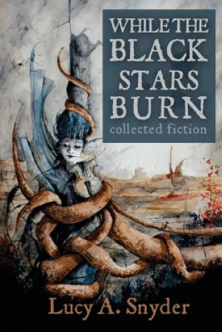 Knjiga While the Black Stars Burn Lucy A Snyder
