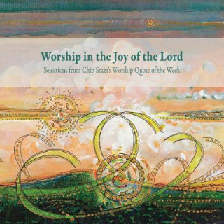 Kniha Worship in the Joy of the Lord Calvin Institute of Christian Worship
