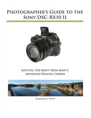 Kniha Photographer's Guide to the Sony DSC-RX10 II Alexander S White