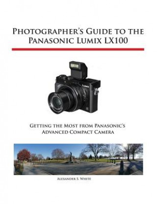 Kniha Photographer's Guide to the Panasonic Lumix LX100 Alexander S White