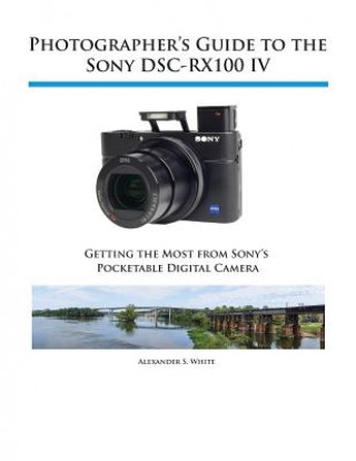 Könyv Photographer's Guide to the Sony DSC-RX100 IV Alexander S White