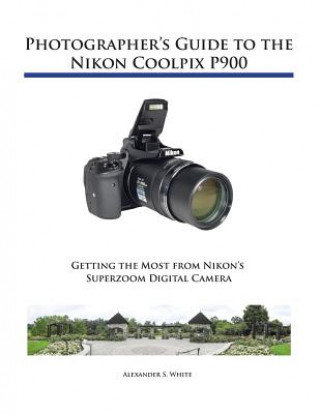 Kniha Photographer's Guide to the Nikon Coolpix P900 Alexander S White