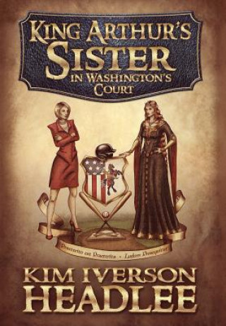 Könyv King Arthur's Sister in Washington's Court Kim Iverson Headlee