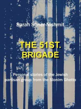 Carte 51st Brigade - Personal Stories of the Jewish Partisan Group from the Slonim Ghetto Sarah Shner-Nishmit