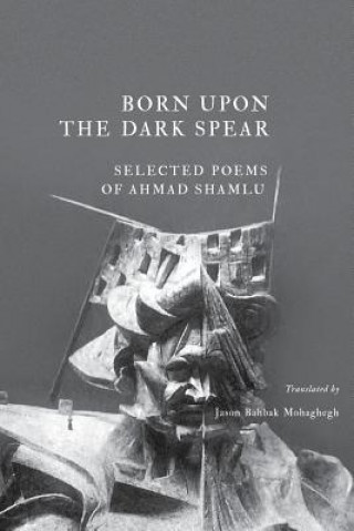 Könyv Born Upon the Dark Spear Ahmad Shamlu