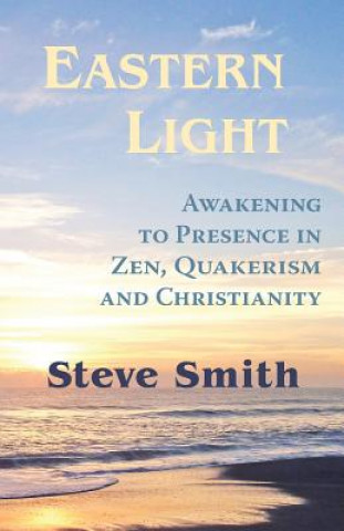 Kniha Eastern Light, Awakening to Presence in Zen, Quakerism, and Christianity Smith