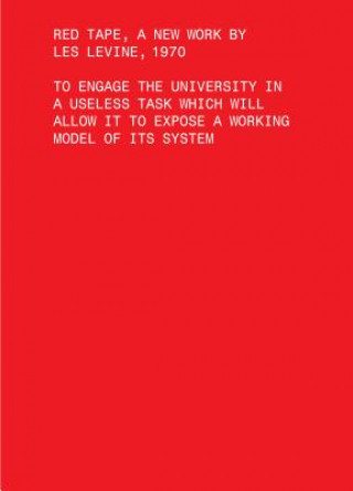 Kniha Red Tape, A New Work by Les Levine, 1970 - To Engage the University in a Useless Task Which Will Allow It to Expose a Working Model of Its Sys Les Levine