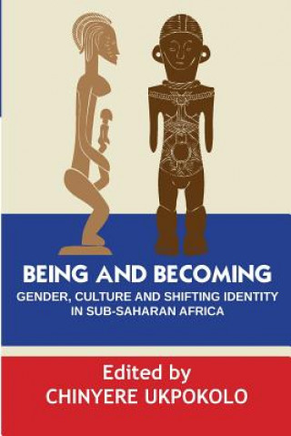 Książka Being and Becoming. Gender, Culture and Shifting Identity in Sub-Saharan Africa Chinyere Ukpokolo