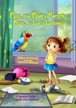 Könyv Pico, the Pesky Parrot - Pico, el Loro Latoso Erika M Szabo